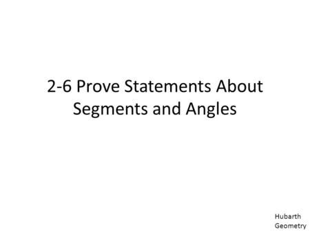 2-6 Prove Statements About Segments and Angles Hubarth Geometry.