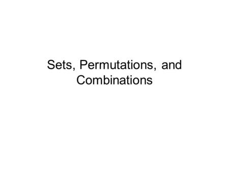 Sets, Permutations, and Combinations. Lecture 4-1: Sets Sets: Powerful tool in computer science to solve real world problems. A set is a collection of.