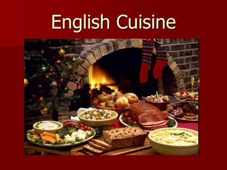 English Cuisine. The features of English cuisine English cuisine includes, traditions, styles and recipes associated with England; English cuisine includes,