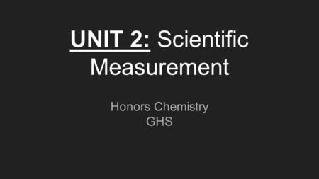 UNIT 2: Scientific Measurement Honors Chemistry GHS.