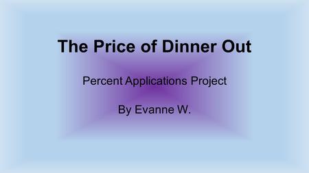 The Price of Dinner Out Percent Applications Project By Evanne W.