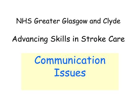 NHS Greater Glasgow and Clyde Advancing Skills in Stroke Care Communication Issues.