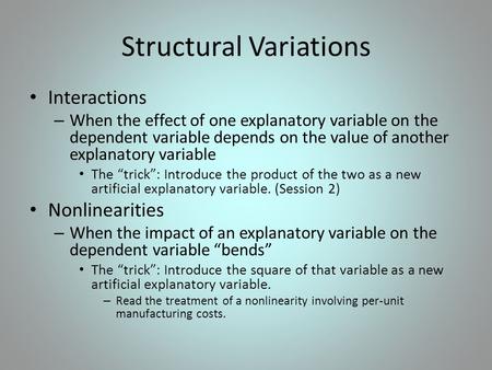 Structural Variations Interactions – When the effect of one explanatory variable on the dependent variable depends on the value of another explanatory.