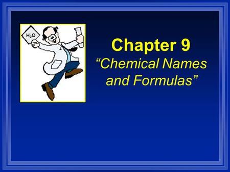 Chapter 9 “Chemical Names and Formulas” H2OH2O. Section 9.1 Naming Ions l OBJECTIVES: –Identify the charges on monatomic ions by using the periodic table,