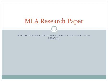 KNOW WHERE YOU ARE GOING BEFORE YOU LEAVE! MLA Research Paper.