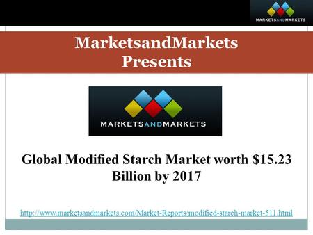 MarketsandMarkets Presents Global Modified Starch Market worth $15.23 Billion by 2017