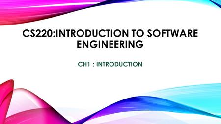 CS220:INTRODUCTION TO SOFTWARE ENGINEERING CH1 : INTRODUCTION 1.