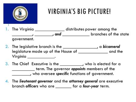 VIRGINIA’S BIG PICTURE! 1.The Virginia _____________ distributes power among the _________, ________, and ____________ branches of the state government.