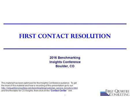 First Contact REsolution 2016 Benchmarking Insights Conference Boulder, CO 1 This material has been optimized for the Insights Conference audience. To.