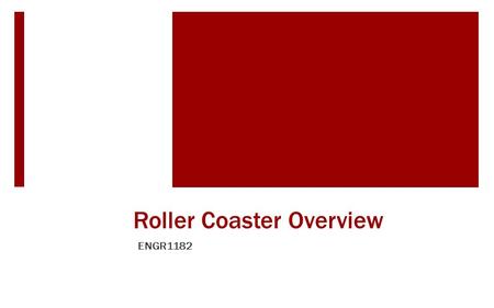 Roller Coaster Overview ENGR1182.  As part of the project in ENGR , your team will: Innovate, Design, Build, Document, Test a model roller coaster.