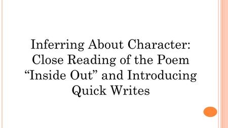 Inferring About Character: Close Reading of the Poem “Inside Out” and Introducing Quick Writes.