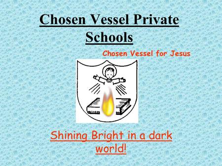 Chosen Vessel Private Schools Chosen Vessel for Jesus Shining Bright in a dark world!