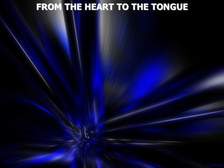 FROM THE HEART TO THE TONGUE. Tongue - a flexible muscular organ in the mouth used in tasting, swallowing, and for speech.