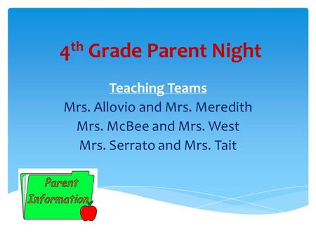 4 th Grade Parent Night Teaching Teams Mrs. Allovio and Mrs. Meredith Mrs. McBee and Mrs. West Mrs. Serrato and Mrs. Tait.