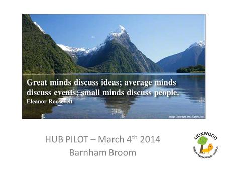 55 HUB PILOT – March 4 th 2014 Barnham Broom NN. Idea…….