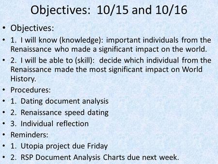 Objectives: 10/15 and 10/16 Objectives: 1. I will know (knowledge): important individuals from the Renaissance who made a significant impact on the world.