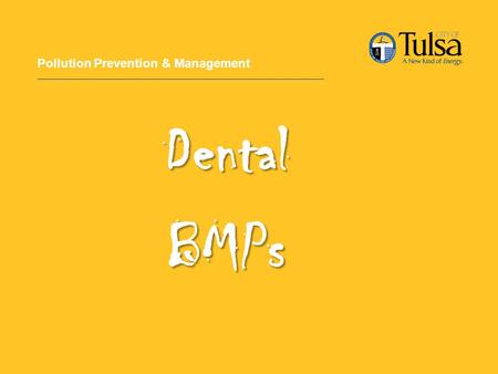 Pollution Prevention & Management DentalBMPs. Overview Amalgam in POTW New EPA Guidelines City of Tulsa Dental BMPs.