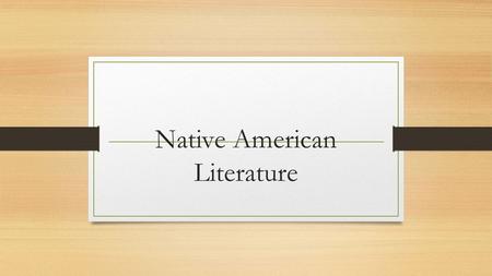 Native American Literature. How do we make sense of our world? What different accounts of creation-biblical narratives, scientific theories, or stories.