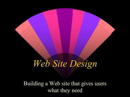 Web Site Design Building a Web site that gives users what they need.