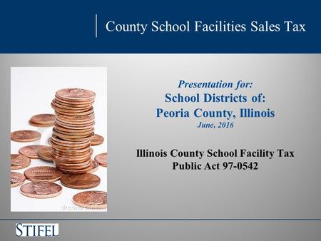 County School Facilities Sales Tax Presentation for: School Districts of: Peoria County, Illinois June, 2016 Illinois County School Facility Tax Public.