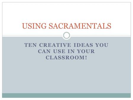 TEN CREATIVE IDEAS YOU CAN USE IN YOUR CLASSROOM! USING SACRAMENTALS.