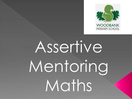 Assertive Mentoring Maths.  To inform you of the new statutory requirements for assessment  To give you an overview of the Assertive Mentoring System.