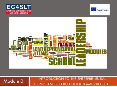 INTRODUCTION TO THE ENTREPRENEURIAL COMPETENCES FOR SCHOOL TEAMS PROJECT Module 0 1.