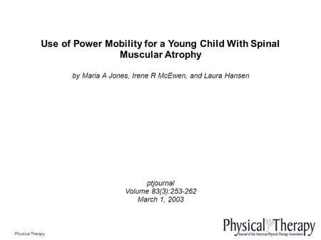 Use of Power Mobility for a Young Child With Spinal Muscular Atrophy by Maria A Jones, Irene R McEwen, and Laura Hansen ptjournal Volume 83(3):