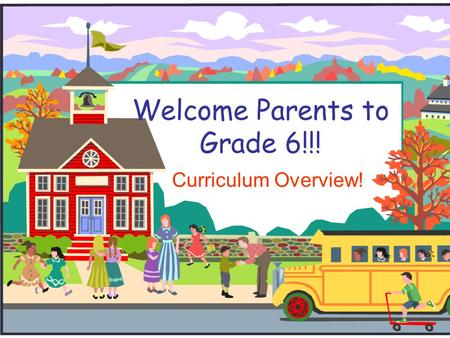 Welcome Parents to Grade 6!!! Curriculum Overview!