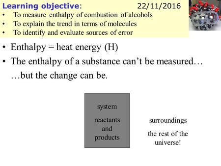 Learning objective: To measure enthalpy of combustion of alcohols To explain the trend in terms of molecules To identify and evaluate sources of error.