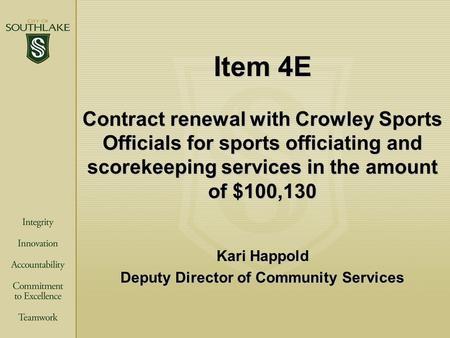 Item 4E Contract renewal with Crowley Sports Officials for sports officiating and scorekeeping services in the amount of $100,130 Kari Happold Deputy Director.