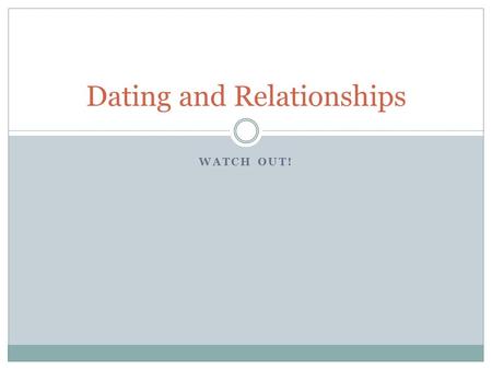 WATCH OUT! Dating and Relationships. Where we started 1) God created male and female relationships to be the best picture of His love for His people that.