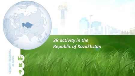 3R activity in the Republic of Kazakhstan. Current situation on the policy level “Concept of transition of the Republic of Kazakhstan to Green Economy”