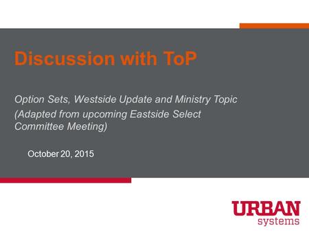 Discussion with ToP Option Sets, Westside Update and Ministry Topic (Adapted from upcoming Eastside Select Committee Meeting) October 20, 2015.