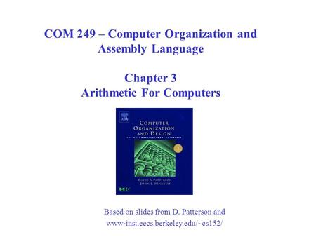 Based on slides from D. Patterson and www-inst.eecs.berkeley.edu/~cs152/ COM 249 – Computer Organization and Assembly Language Chapter 3 Arithmetic For.