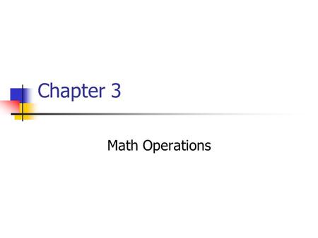 Chapter 3 Math Operations. Objectives Use the assignment and arithmetic operators. Use operators in output statements. Explain the problem with division.