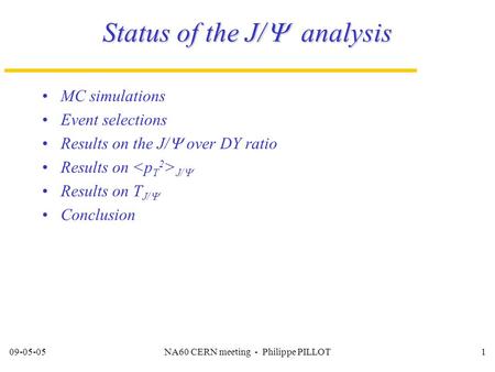 NA60 CERN meeting - Philippe PILLOT1 Status of the J/  analysis MC simulations Event selections Results on the J/  over DY ratio Results on J/