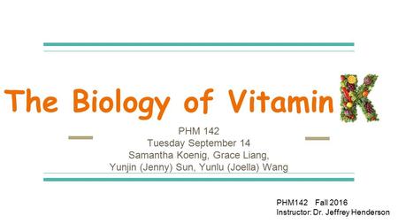 The Biology of Vitamin PHM 142 Tuesday September 14 Samantha Koenig, Grace Liang, Yunjin (Jenny) Sun, Yunlu (Joella) Wang PHM142 Fall 2016 Instructor: