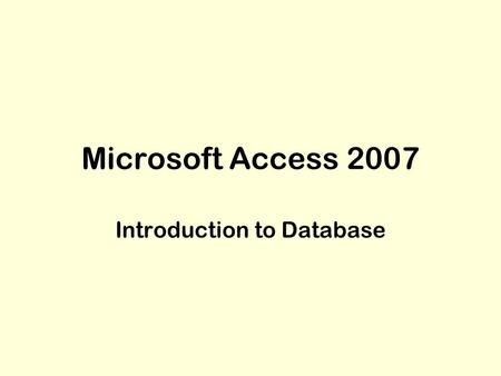 Microsoft Access 2007 Introduction to Database. What is a Database? Database--A Collection of Tables Usually Associated With a General Topic Database.