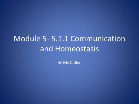 Module Communication and Homeostasis By Ms Cullen.