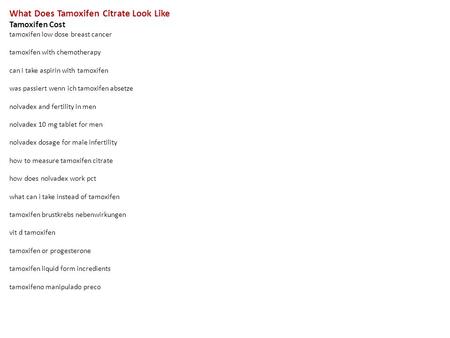 What Does Tamoxifen Citrate Look Like Tamoxifen Cost tamoxifen low dose breast cancer tamoxifen with chemotherapy can i take aspirin with tamoxifen was.