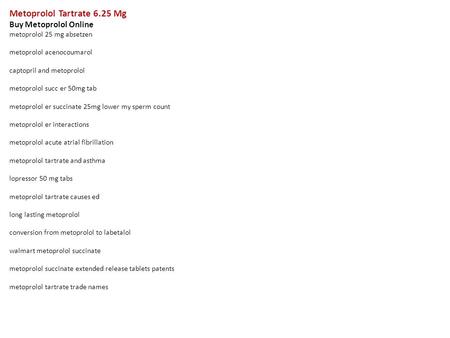 Metoprolol Tartrate 6.25 Mg Buy Metoprolol Online metoprolol 25 mg absetzen metoprolol acenocoumarol captopril and metoprolol metoprolol succ er 50mg tab.