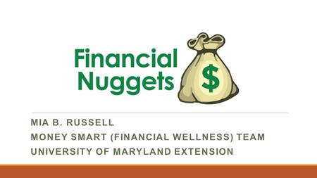 MIA B. RUSSELL MONEY SMART (FINANCIAL WELLNESS) TEAM UNIVERSITY OF MARYLAND EXTENSION.