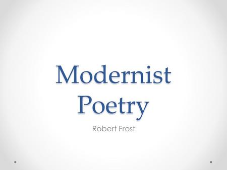 Modernist Poetry Robert Frost. Background Early life as a farmer Farming failed to provide sufficient support, moved his family to England. His time as.