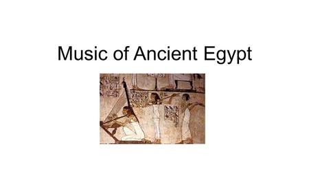 Music of Ancient Egypt. -Music seemed to become more important in what is called the ‘pharaonic’ period of their history. -This was the time when the.