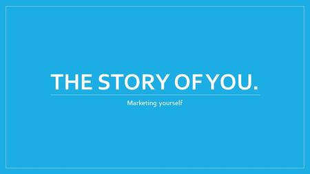 THE STORY OF YOU. Marketing yourself. “What is a personal branding statement? It is a statement that communicates who you are in the workplace. Borrowed.