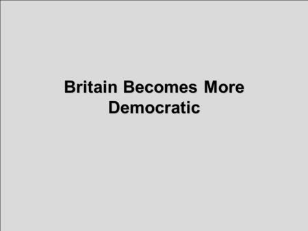 Britain Becomes More Democratic. Reforming Parliament: Pressure for Change Britain was a constitutional monarchy with a Parliament + 2 political.