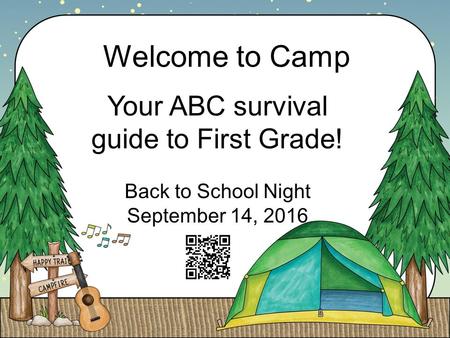 Your ABC survival guide to First Grade! Back to School Night September 14, 2016 Welcome to Camp.