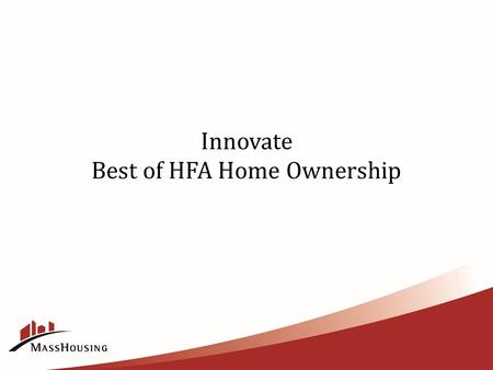 Innovate Best of HFA Home Ownership. Interstate to Innovation IdentifyInnovateImplement Strategic Plan identified the need for: 1.Additional product line.