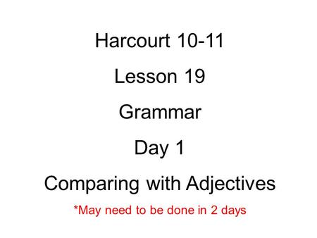 Harcourt Lesson 19 Grammar Day 1 Comparing with Adjectives *May need to be done in 2 days.